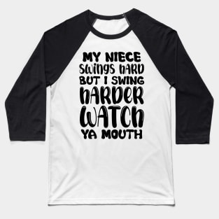 My Niece Swings Hard But I Swing Harder Watch Ya Mouth Baseball Baseball T-Shirt